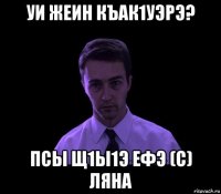 уи жеин къак1уэрэ? псы щ1ы1э ефэ (с) ляна