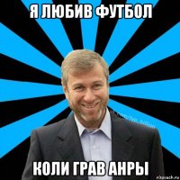 я любив футбол коли грав анры