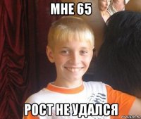 мне 65 рост не удался