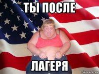 ты после лагеря