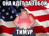 она идёт за тобой тимур