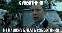 субботники не навижу блеать субботники