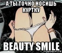 а ты точно носишь куртку beauty smile