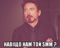  навіщо нам той smm ?