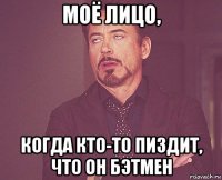 моё лицо, когда кто-то пиздит, что он бэтмен