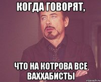 когда говорят, что на котрова все ваххабисты