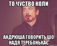 то чуство коли андрюша говорить шо надя теребонькає