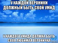 у каждой вероники должный быть свой умид у каждого умида должна быть своя любимая вероничка