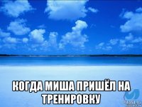  когда миша пришёл на тренировку