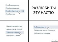 РАЗЛЮБИ ТЫ ЭТУ НАСТЮ