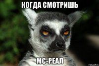 когда смотришь мс-реал