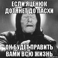 если яценюк дотянет до пасхи он будет править вами всю жизнь