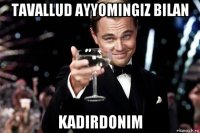 tavallud ayyomingiz bilan kadirdonim