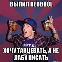 выпил redbool хочу танцевать, а не лабу писать