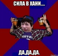 сила в хани.... да,да,да.