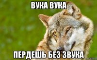 вука вука пердешь без звука