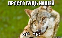 просто будь няшей >(^_^)<