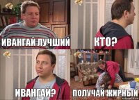 ИванГай лучший Кто? Ивангай? Получай жирный