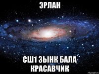 эрлан сш1 зынк бала красавчик