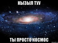 кызыл туу ты просто космос