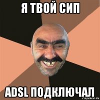 я твой сип adsl подключал