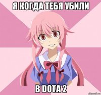 я когда тебя убили в dota 2