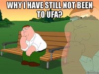 why i have still not been to ufa? 