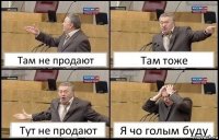 Там не продают Там тоже Тут не продают Я чо голым буду