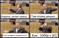 Кароче, катаю смену... Там етама решил... Там кликфона подшаманил... Бля. -1000р к ЗП!