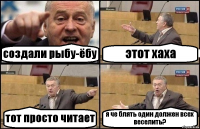 создали рыбу-ёбу этот хаха тот просто читает я че блять один должен всех веселить?