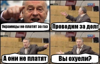 Украинцы не платят за газ Проводим за долг А они не платят Вы охуели?