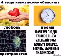 Почему люди такие злые? Улыбайтесь! Будьте добрее, бл@ть, еб@нные пид@расы!))