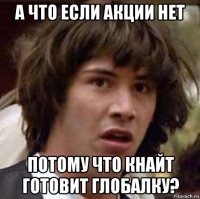 а что если акции нет потому что кнайт готовит глобалку?