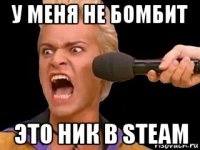 у меня не бомбит это ник в steam