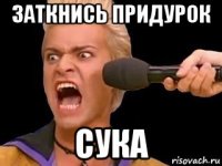 заткнись придурок сука