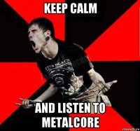 keep calm and listen to metalcore