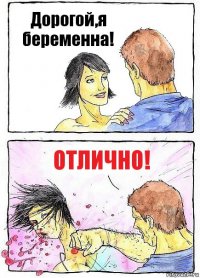 Дорогой,я беременна! Отлично!