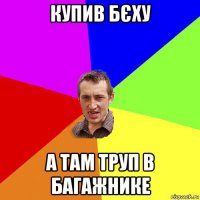 купив бєху а там труп в багажнике