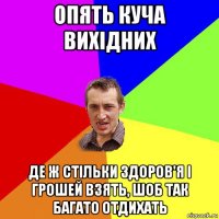 опять куча вихідних де ж стільки здоров'я і грошей взять, шоб так багато отдихать