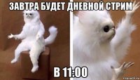 завтра будет дневной стрим в 11:00