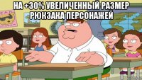 на +30% увеличенный размер рюкзака персонажей 