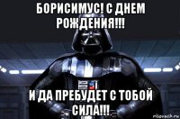 борисимус! с днем рождения!!! и да пребудет с тобой сила!!!