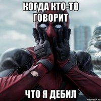 когда кто-то говорит что я дебил