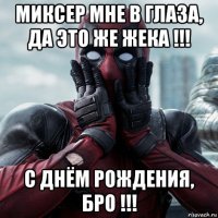 миксер мне в глаза, да это же жека !!! с днём рождения, бро !!!