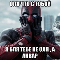 оля что с тобой я бля тебе не оля , а анвар