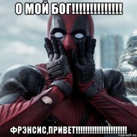 о мой бог!!!!!!!!!!!!!! фрэнсис,привет!!!!!!!!!!!!!!!!!!!!!!