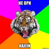 не ори нахуй