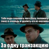 Тебе надо сохранить чек в базу, положить заказ в очередь и удалить его из корзины За одну транзакцию