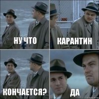 ну что карантин кончается? да