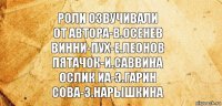 роли озвучивали
от автора-в.осенев
винни-пух-е.леонов
пятачок-и.саввина
ослик иа-э.гарин
сова-з.нарышкина